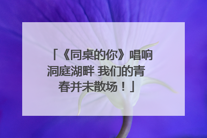 《同桌的你》唱响洞庭湖畔 我们的青春并未散场！