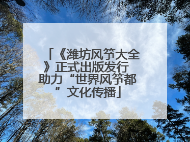 《潍坊风筝大全》正式出版发行 助力“世界风筝都”文化传播