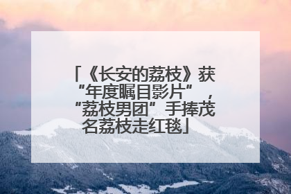 《长安的荔枝》获“年度瞩目影片”，“荔枝男团”手捧茂名荔枝走红毯