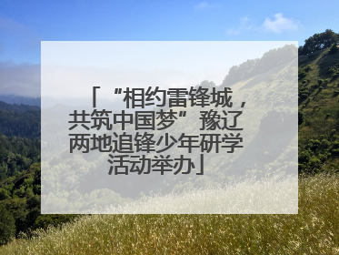 “相约雷锋城，共筑中国梦”豫辽两地追锋少年研学活动举办