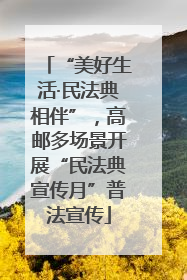 “美好生活·民法典相伴”，高邮多场景开展“民法典宣传月”普法宣传