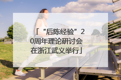 “后陈经验”20周年理论研讨会在浙江武义举行