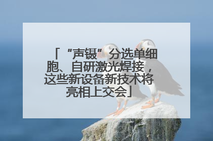 “声镊”分选单细胞、自研激光焊接，这些新设备新技术将亮相上交会
