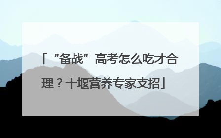 “备战”高考怎么吃才合理？十堰营养专家支招