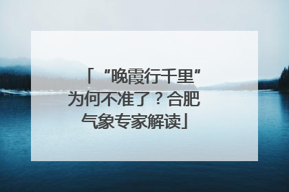 “晚霞行千里”为何不准了？合肥气象专家解读