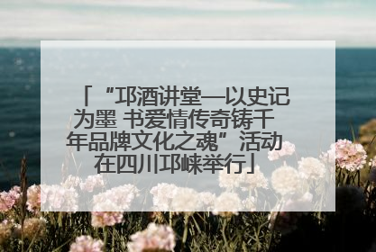“邛酒讲堂—以史记为墨 书爱情传奇铸千年品牌文化之魂”活动在四川邛崃举行