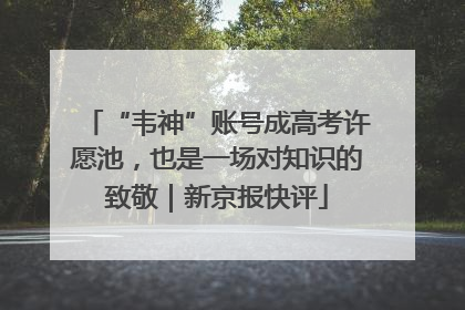 “韦神”账号成高考许愿池，也是一场对知识的致敬｜新京报快评