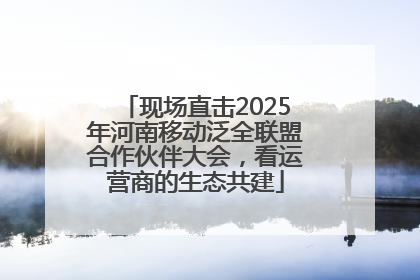 现场直击2025年河南移动泛全联盟合作伙伴大会，看运营商的生态共建
