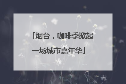 烟台，咖啡季掀起一场城市嘉年华
