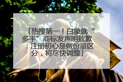 热搜第一！白象就“多半”商标发声明致歉：注册初心是做份量区分，将尽快调整