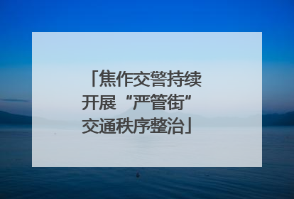 焦作交警持续开展“严管街”交通秩序整治