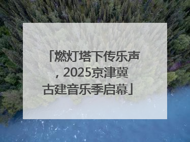 燃灯塔下传乐声，2025京津冀古建音乐季启幕
