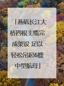 燕矶长江大桥四根主缆完成架设 足以轻松吊起6艘中型航母