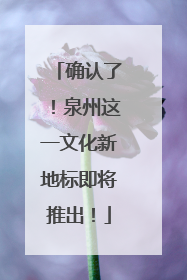 确认了！泉州这一文化新地标即将推出！