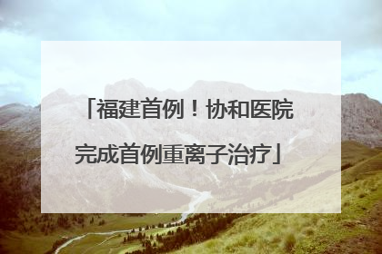 福建首例！协和医院完成首例重离子治疗