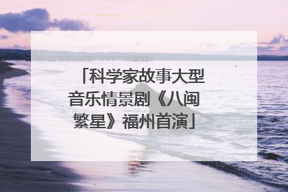 科学家故事大型音乐情景剧《八闽繁星》福州首演