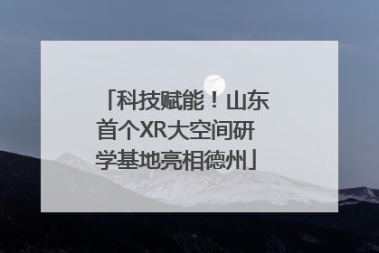 科技赋能！山东首个XR大空间研学基地亮相德州