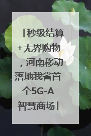 秒级结算+无界购物，河南移动落地我省首个5G-A智慧商场