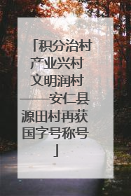 积分治村 产业兴村 文明润村——安仁县源田村再获国字号称号