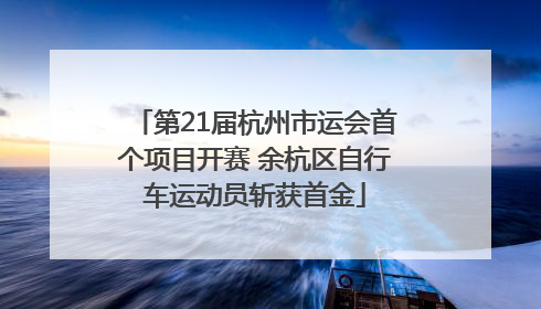 第21届杭州市运会首个项目开赛 余杭区自行车运动员斩获首金