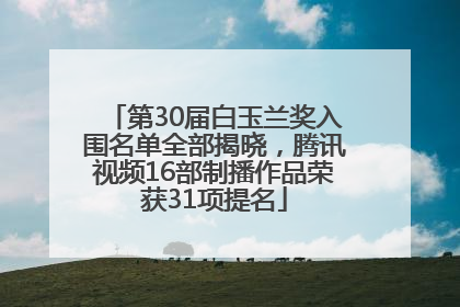第30届白玉兰奖入围名单全部揭晓，腾讯视频16部制播作品荣获31项提名
