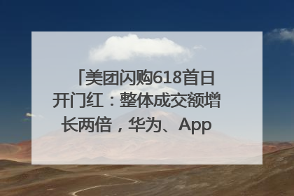 美团闪购618首日开门红：整体成交额增长两倍，华为、Apple、沃尔玛等近800个品牌翻倍增长