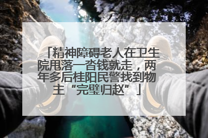 精神障碍老人在卫生院甩落一沓钱就走，两年多后桂阳民警找到物主“完璧归赵”