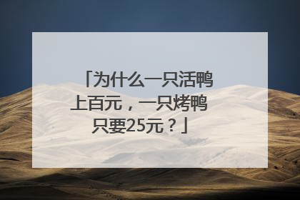 为什么一只活鸭上百元，一只烤鸭只要25元？