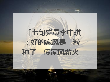 七旬党员李中琪：好的家风是一粒种子｜传家风薪火 颂家国情深