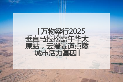 万物梁行2025垂直马拉松嘉年华太原站，云端赛道点燃城市活力基因