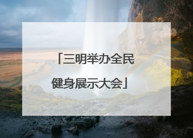 三明举办全民健身展示大会