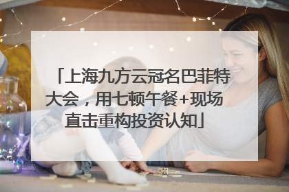 上海九方云冠名巴菲特大会，用七顿午餐+现场直击重构投资认知