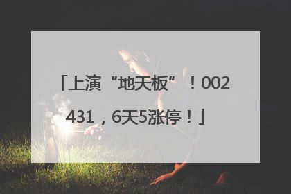 上演“地天板”！002431，6天5涨停！