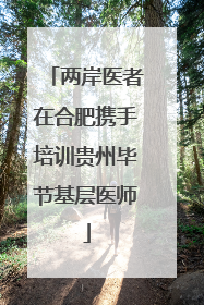 两岸医者在合肥携手培训贵州毕节基层医师