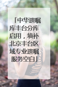 中华遗嘱库丰台分库启用，填补北京丰台区域专业遗嘱服务空白