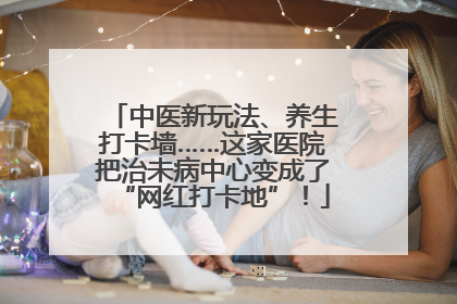 中医新玩法、养生打卡墙……这家医院把治未病中心变成了“网红打卡地”！