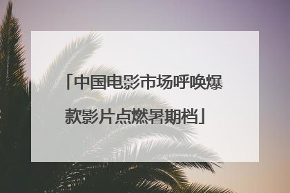 中国电影市场呼唤爆款影片点燃暑期档