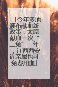 今年多地颁布献血新政策：太原献血一次“三免”一年，江西西安近亲属也可免费用血
