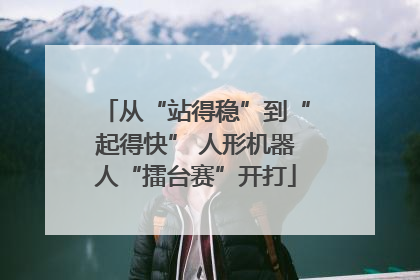 从“站得稳”到“起得快” 人形机器人“擂台赛”开打