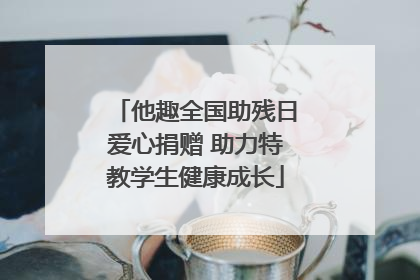他趣全国助残日爱心捐赠 助力特教学生健康成长