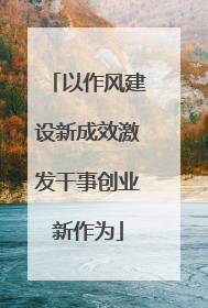 以作风建设新成效激发干事创业新作为