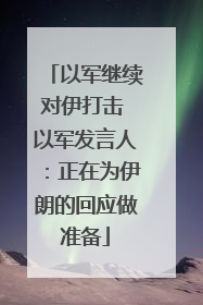 以军继续对伊打击 以军发言人：正在为伊朗的回应做准备