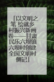 以文明之笔 绘就乡村振兴新画卷——甘肃民乐六坝镇六坝村创建全国文明村侧记