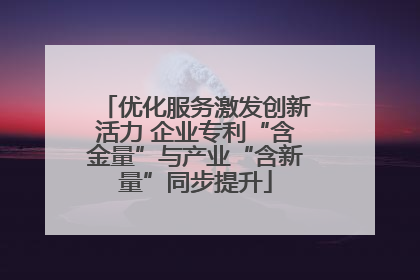 优化服务激发创新活力 企业专利“含金量”与产业“含新量”同步提升