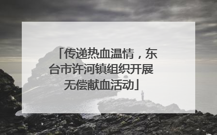 传递热血温情，东台市许河镇组织开展无偿献血活动