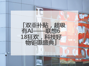 双重补贴，超级有AI——联想618狂欢，科技好物钜惠盛典