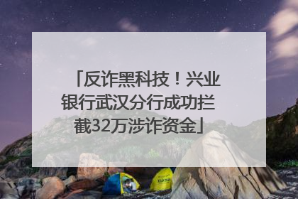 反诈黑科技！兴业银行武汉分行成功拦截32万涉诈资金