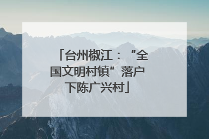 台州椒江：“全国文明村镇”落户下陈广兴村