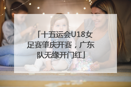 十五运会U18女足赛肇庆开赛，广东队无缘开门红