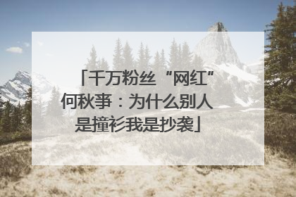 千万粉丝“网红”何秋亊：为什么别人是撞衫我是抄袭